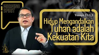 Hidup Mengandalkan Tuhan adalah Kekuatan Kita | Yesaya 31:1,3 | Morning Spirit - 26 September 2021