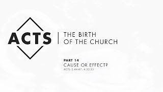 Acts | The Birth of The Church - Part 14: “Cause or Effect” - Acts 2:44-47 \u0026 4:32-35