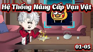 Hệ Thống Nâng Cấp Vạn Vật | Tập 01-05 | NoNoSub