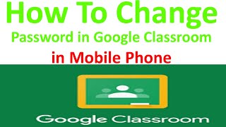 How to change google classroom password in mobile phone