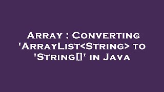 Array : Converting 'ArrayList String to 'String[]' in Java