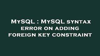 MySQL : MySQL syntax error on adding foreign key constraint