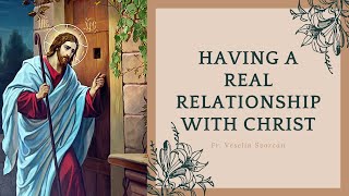 Having a Real Relationship With Christ | Fr. Veselin Svorcan