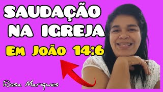 SAUDAÇÃO NA IGREJA EM JOÃO 14:6 | Por: Rosa Marques