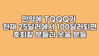 TQQQ가 현재 25달러에서 100달러쯤 됐을 때 후회할 분들과 웃을 분들