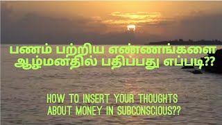 பணம் மற்றும் செல்வம் பற்றிய எண்ணத்தை ஆழ்மனதில் பதிய வைப்பது எப்படி???