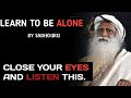 LEARN TO BE ALONE- SADHGURU । CLOSE YOUR EYES AND ENJOY THE AUDIO