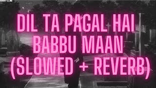 Dil Ta Pagal Hai - Babbu Maan (Slowed + Reverb)