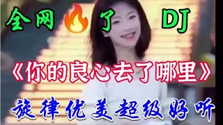 新歌上线DJ版《你的良心去了哪里》节奏动感句句深情陶醉超好听