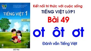 Tiếng Việt lớp 1| sách Kết Nối tri thức | Bài 49 ot ôt ơt| Đánh vần Tiếng Việt| Cô Thu #49