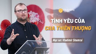 Tình Yêu Của Cha Thiên Thượng | Mục Sư Vladimir Shamrai | Bài Giảng Chúa Nhật