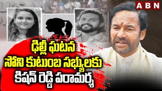 ఢిల్లీ ఘటన..సోని కుటుంబ సభ్యులకు కిషన్ రెడ్డి పరామర్శ | Delhi Incident Latest Updates | ABN Telugu