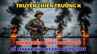 Phần 16 - Trận Chiến Giằng Co Vài Giờ - Bí Mật Trinh Sát Căn Cứ Pol Pốt