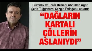 Abdullah Ağar Şehit Tuğgeneral Sezgin Erdoğan'ı anlattı: \