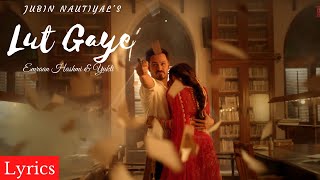 Lut Gaye Lyrics | Emraan Hashmi & Yukti | Jubin Nautiyal | Full HD Video 1080px