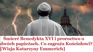 Śmierć Benedykta XVI i proroctwo o dwóch papieżach. Co zagraża Kościołowi? Wizja Katarzyny Emmerich