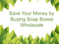 save your money by buying soap boxes wholesale