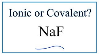 Is NaF (Sodium fluoride) Ionic or Covalent?