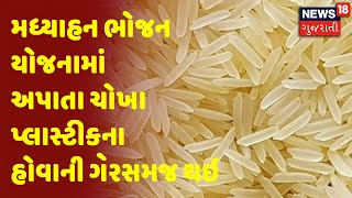 મધ્યાહન ભોજન યોજનામાં અપાતા ચોખા પ્લાસ્ટીકના હોવાની ગેરસમજ થઇ | News 18 Gujarati