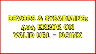 DevOps & SysAdmins: 404 error on valid URL - Nginx