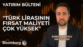 Yatırım Bülteni - "Türk Lirasının Fırsat Maliyeti Çok Yüksek" | 13 Mayıs 2024
