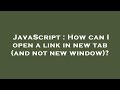 JavaScript : How can I open a link in new tab (and not new window)?