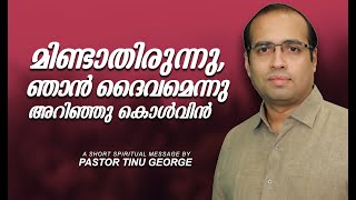 മിണ്ടാതിരുന്നു, ഞാൻ ദൈവമെന്നു അറിഞ്ഞു കൊൾവിൻ | A Short Spiritual Message | Ps. Tinu George