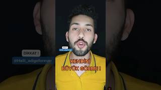 KENDİNİ BÜYÜK GÖRME !