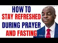 HOW TO STAY REFRESHED DURING PRAYER AND FASTING BY David Oyedepo