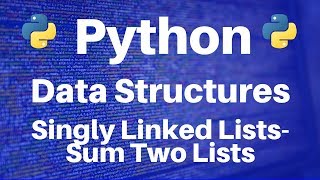 Data Structures in Python: Singly Linked Lists -- Sum Two Lists
