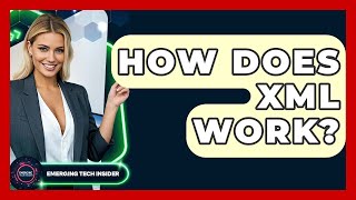 How Does XML Work? - Emerging Tech Insider