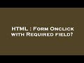 HTML : Form Onclick with Required field?