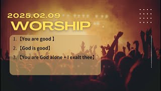 20250209雙語敬拜Bilingual Worship[You are good ][God is good][You are God alone + I exalt thee]