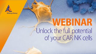 Unlock the full potential of your CAR NK cells [WEBINAR]