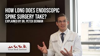 How Long does Endoscopic Spine Surgery Take explained by Dr. Peter Derman - Spine Surgeon Plano, TX