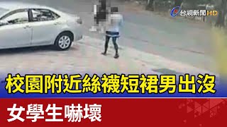 校園附近絲襪短裙男出沒  女學生嚇壞