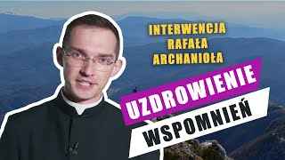 Interwencja św. Rafała Archanioła. UZDROWIENIE wspomnień