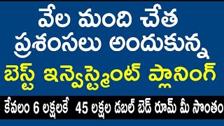 వేల మంది చేత ప్రశంసలు అందుకున్న  ఇన్వెస్ట్మెంట్ ప్లాన్.  6 లక్షలకే 45 లక్షల డబుల్ బెడ్ రూమ్ మీ సొంతం