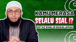 Kamu Merasa Selalu Sial ⁉️ || Ustaz Khalid Basalamah