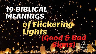 19 Biblical Meanings of Flickering Lights Good \u0026 Bad Signs