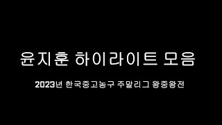 윤지훈(하이라이트)_2023년_주말리그 왕중왕전_양구