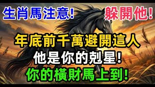 生肖馬注意！年底前千萬避開這人，他是你的剋星！躲開他，你的橫財馬上到！別忽視！