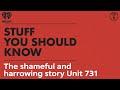 The shameful and harrowing story Unit 731 | STUFF YOU SHOULD KNOW