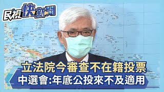 快新聞／立法院今審查不在籍投票　中選會：很抱歉年底公投來不及適用－民視新聞