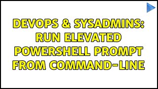 DevOps & SysAdmins: Run Elevated Powershell prompt from command-line (2 Solutions!!)