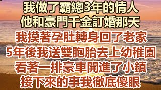 我做了霸總3年的情人，他和豪門千金訂婚那天，我摸著孕肚轉身回了老家。 5年後我送雙胞胎去上幼稚園，看著一排豪車開進了小鎮，接下來的事我徹底傻眼！#幸福敲門 #為人處世 #生活經驗 #情感故事