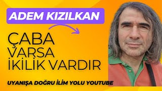 Adem Kızılkan/ Çaba Varsa İkilik Vardır