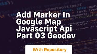 Add marker in google map javascript api part 03 geodev