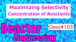 Maximizing Selectivity: Concentration of Reactants // Reactor Engineering - Class 103