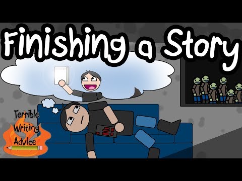 FINISHING A STORY - Terrible Writing Advice FINISHING A STORY - Terrible Writing Advice